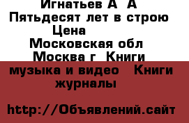 Игнатьев А. А. Пятьдесят лет в строю › Цена ­ 1 000 - Московская обл., Москва г. Книги, музыка и видео » Книги, журналы   